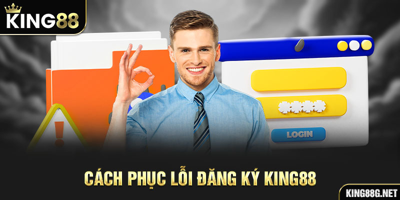 Cách phục lỗi đăng ký King88