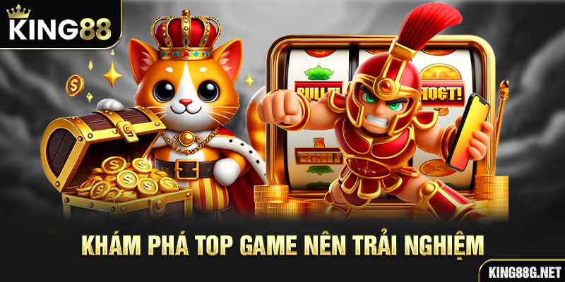 Khám phá top game nên trải nghiệm