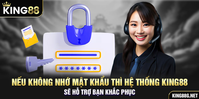 Nếu không nhớ mật khẩu thì hệ thống King88 sẽ hỗ trợ bạn khắc phục