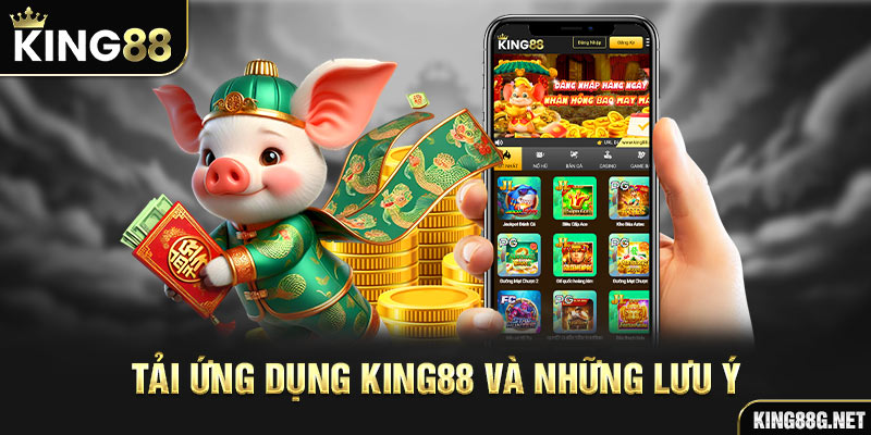 Tải ứng dụng King88 và những lưu ý